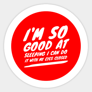 I'm so good at sleeping I can do it with my eyes closed Sticker